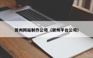 安岳贺州网站制作公司（贺州平台公司）